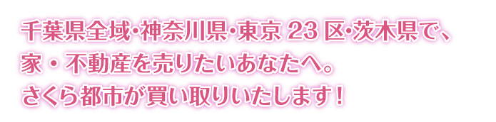 千葉市 四街道市 大網白里市 市原市 木更津市 袖ケ浦市 君津市 富津市で家・不動産を売りたいあなたへ。さくら都市が買い取りいたします。